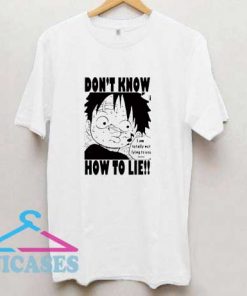 Luffy Dont Know How To Lie T Shirt