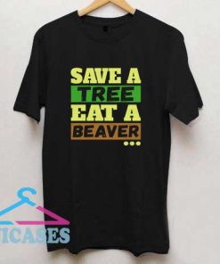 Save A Tree Eat A Beaver T Shirt