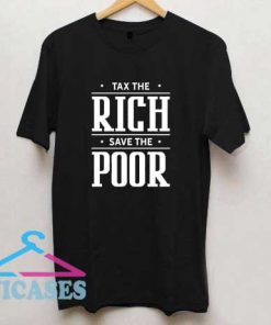 Tax The Rich Save The Poor T Shirt