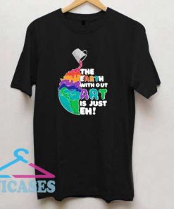 The Earth Without Art T Shirt