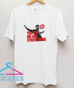 You To Me Are Everything T Shirt