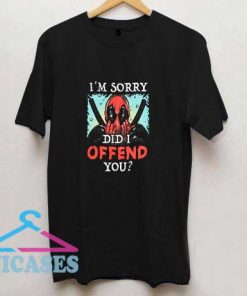 Deadpool Did I Offend You Shirt